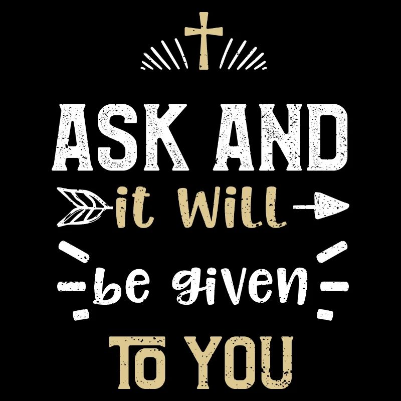 Ask and it will be given to you