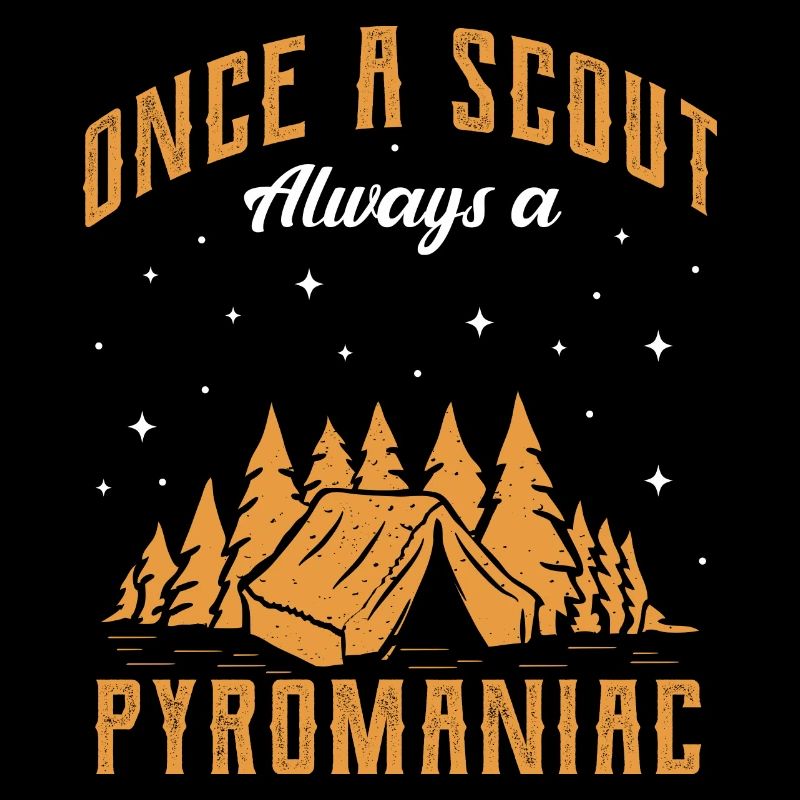 once a scout always a pyromaniac Design for a