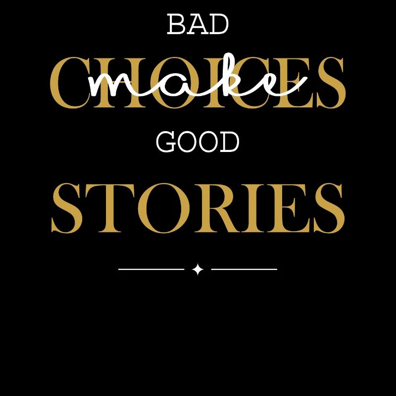 Bad decisions make good stories