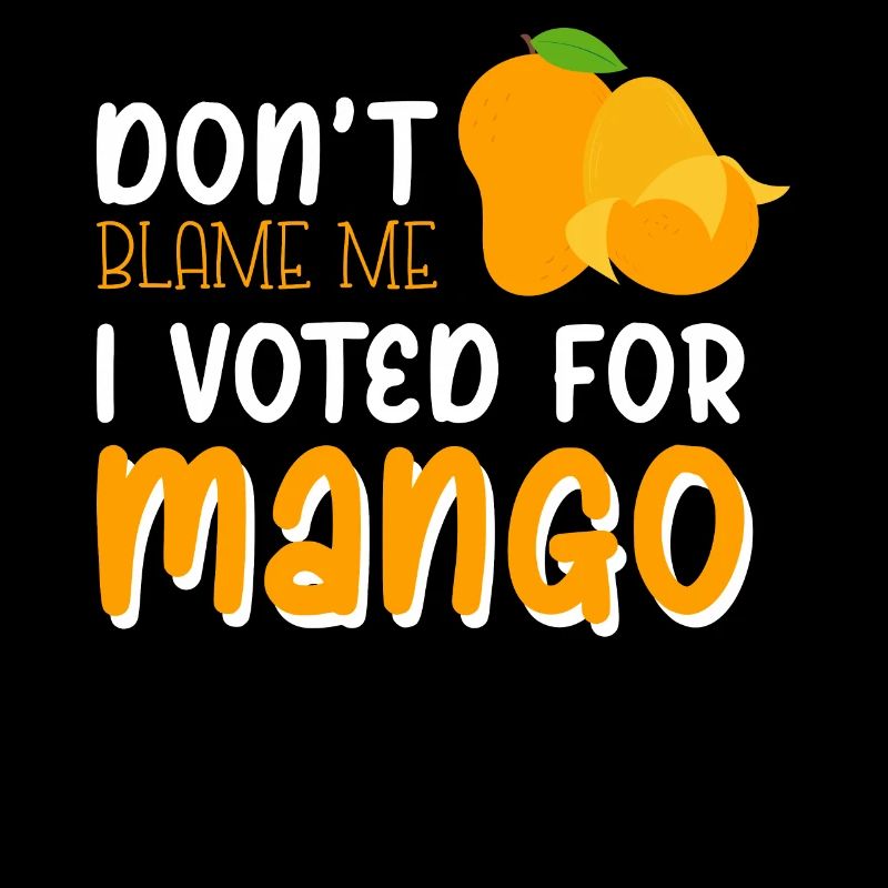 Don't Blame Me I Voted For Mango