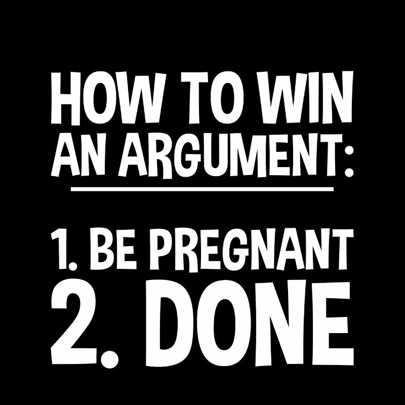 How to win an argument, be pregnant, done 2