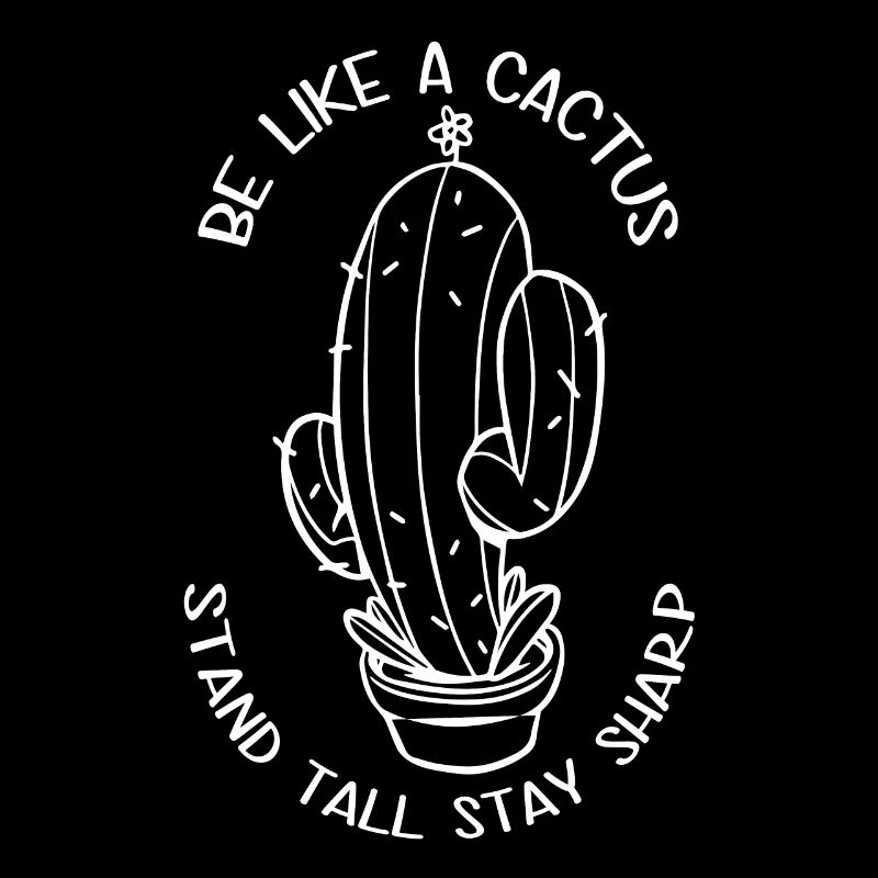 Be like a cactus, stand tall, stay sharp