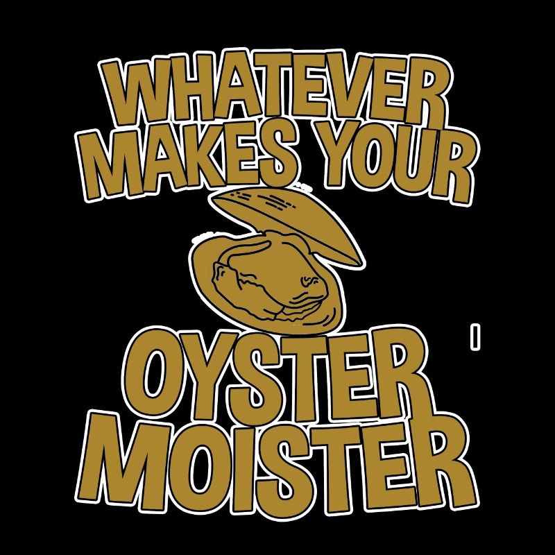 Whatever Makes Your Oyster Moister 2