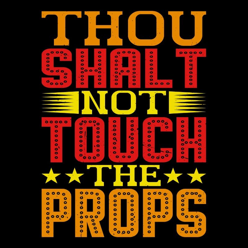 Thou Shalt Not Touch The Props