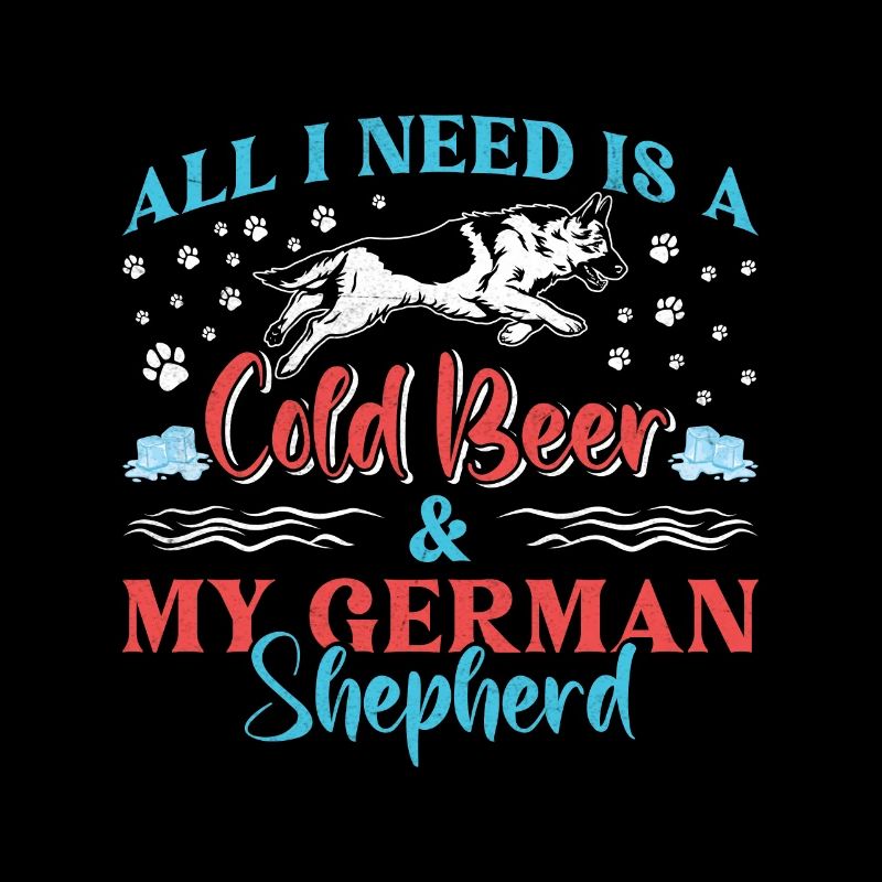 German Shepherd ALL I NEED IS COLD BEER