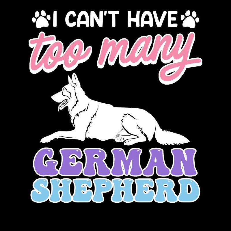 GERMAN SHEPHERD DOG I CAN'T HAVE TOO MANY GERMAN SHEPHERDS