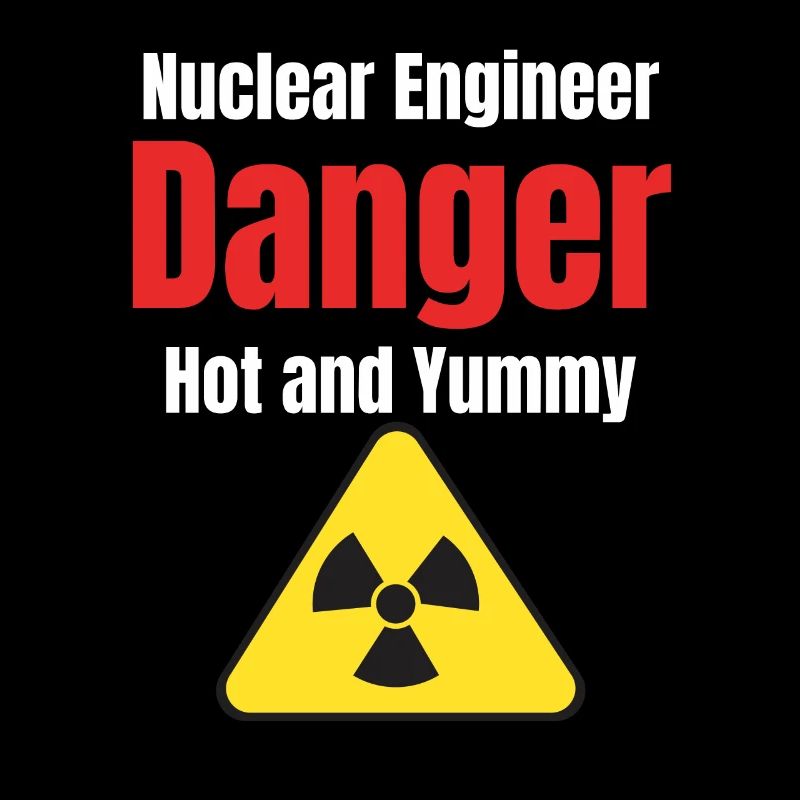 Nuclear Engineer Danger Hot & Yummy Engineer
