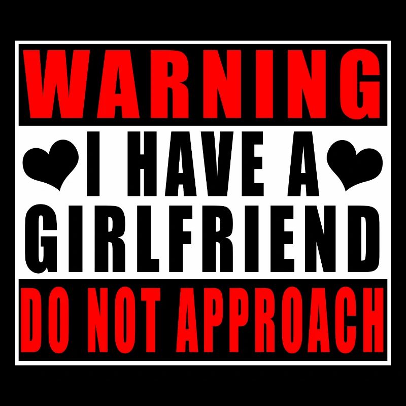 Warning I Have A Girlfriend Do Not Approach