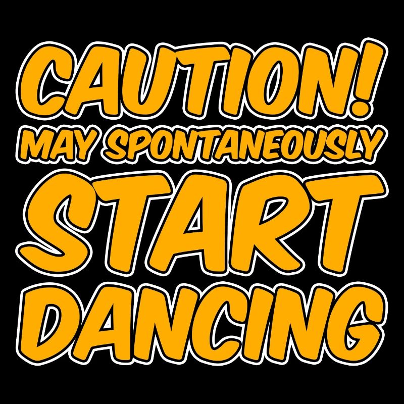 Caution! May Spontaneously Start Dancing