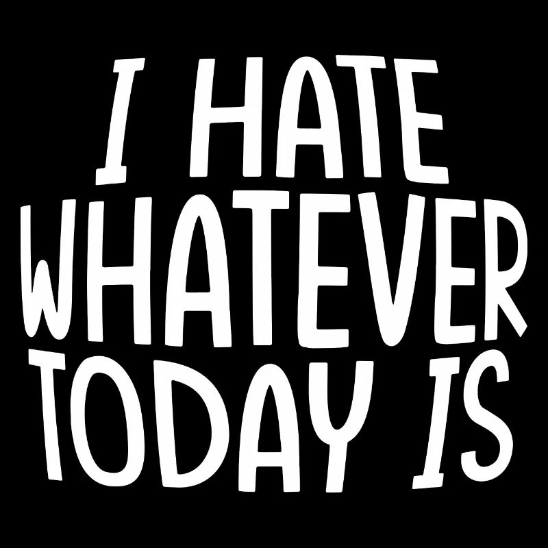 I Hate Whatever Today Is