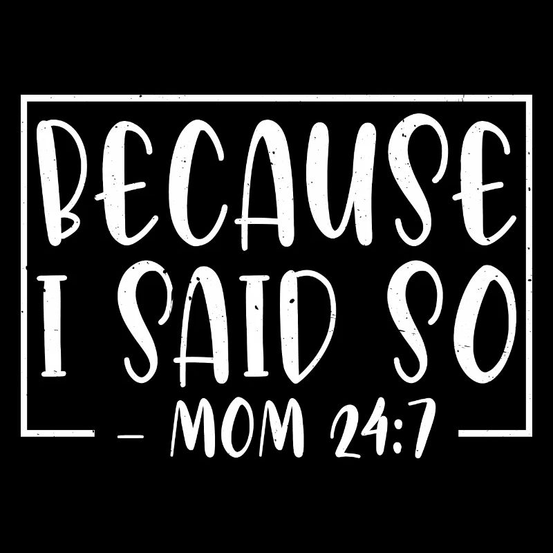 Because I Said So - Mom 24:7 26