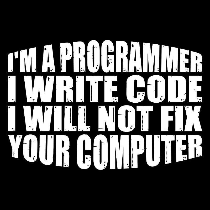I'm A Programmer I Will Not Fix Your Computer 4