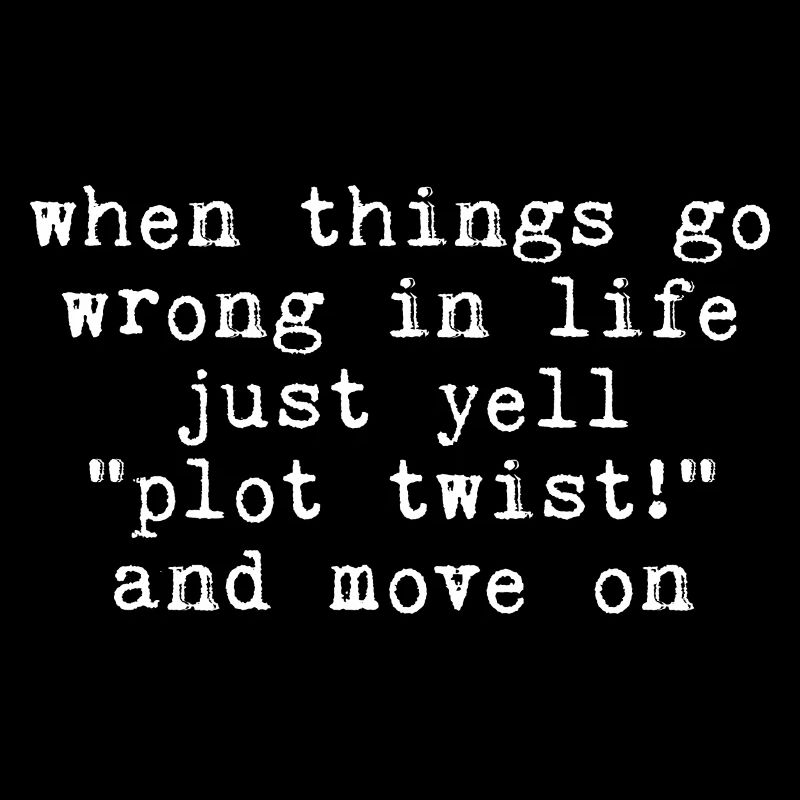 Quand les choses tournent mal dans la vie, il suffit de crier Plot Twist3