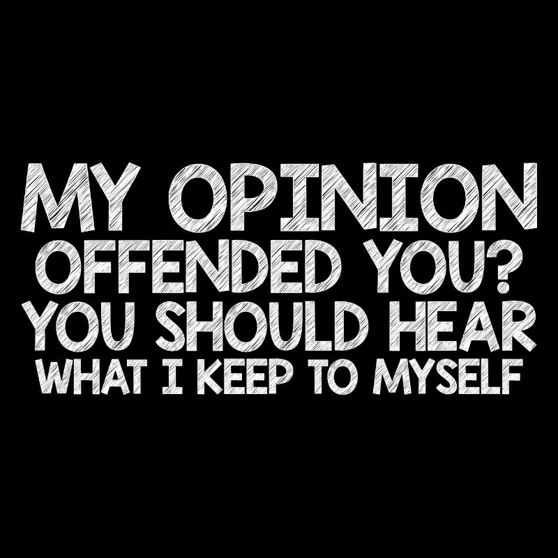 Mon opinion vous offense ? Écoute ce que je garde pour moi7