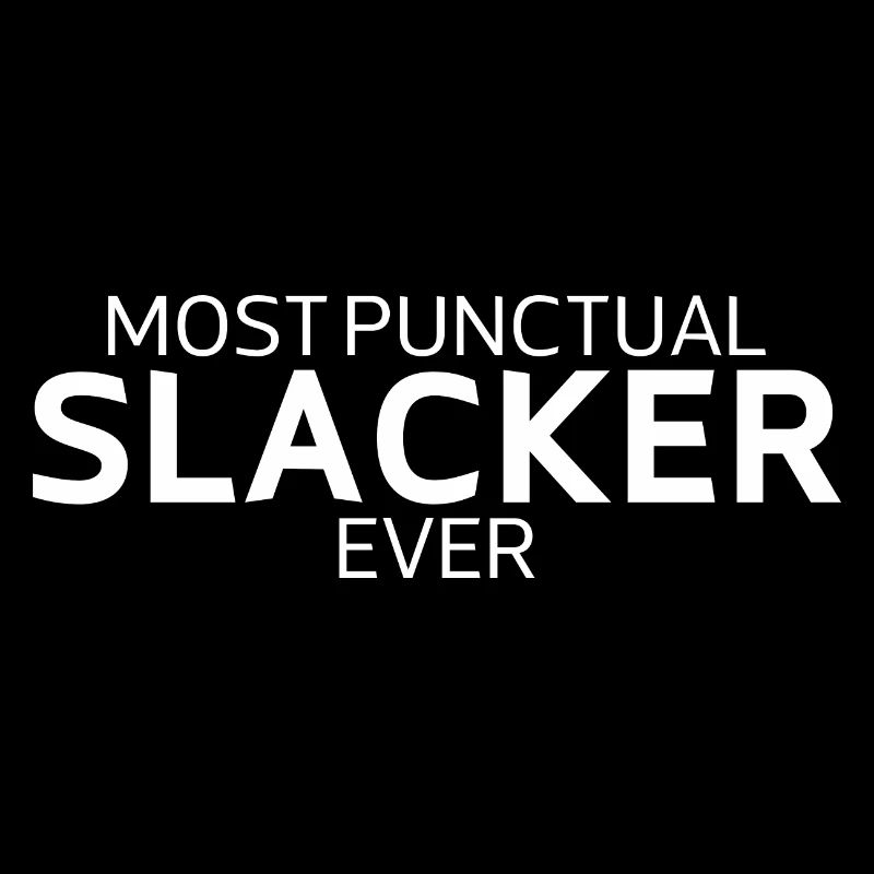 Most Punctual Slacker Ever