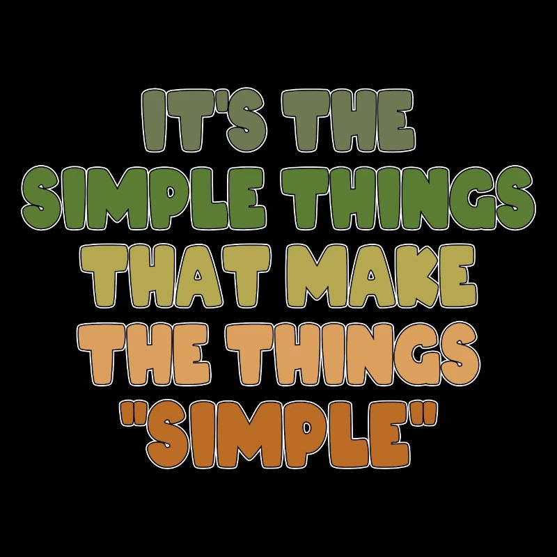 IT'S THE SIMPLE THINGS THAT MAKE THE THINGS SIMPLE