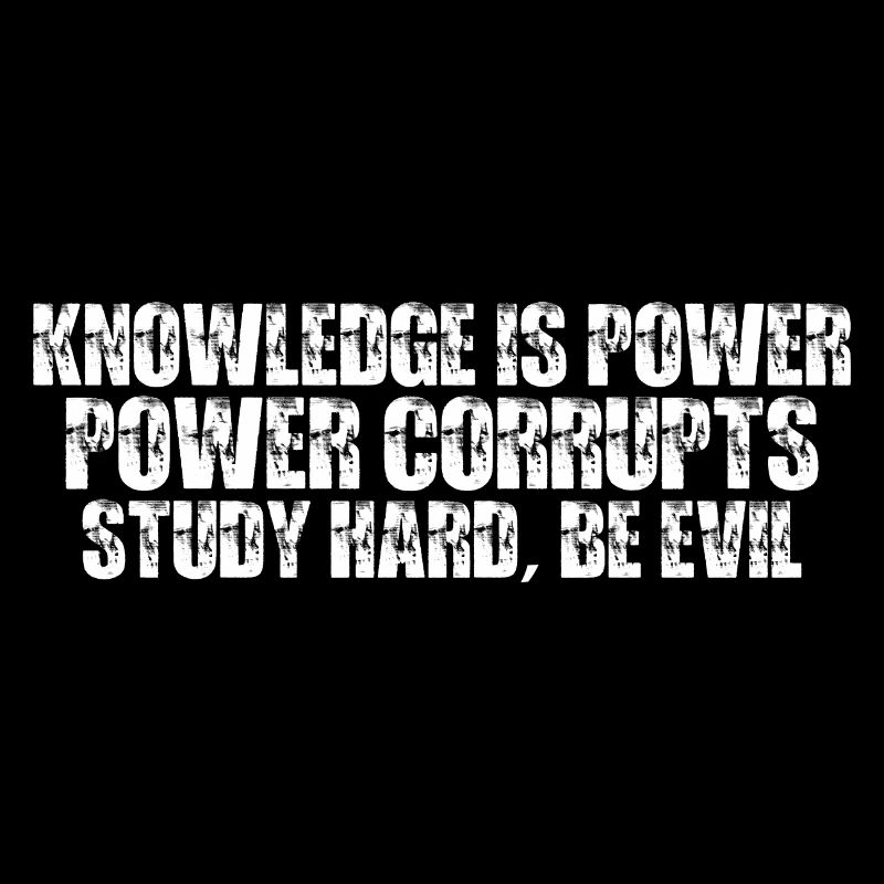 Knowledge Is Power Corrupt Study Hard Be Evil 7