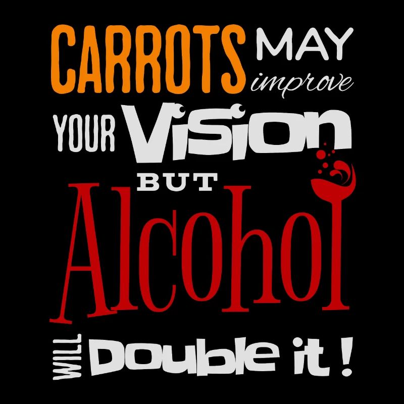 Carrots may improve Vision Alcohol will double it