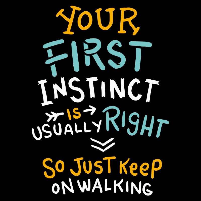 Your First Instinct Is Right Just Keep On Walking