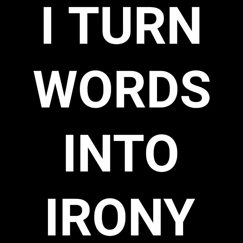 I Turn Words Into Irony