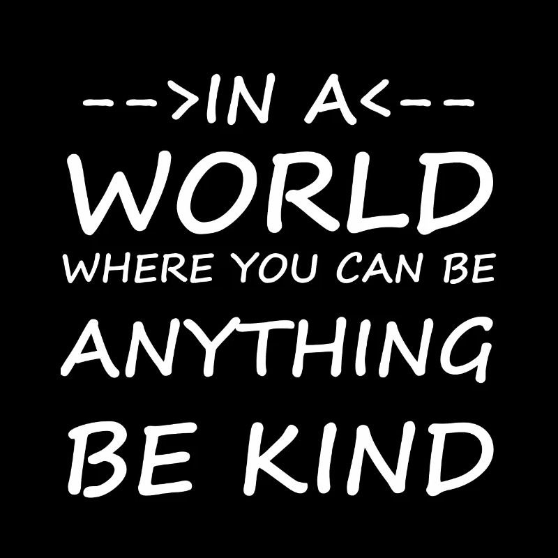 DANS A WORLD WHERE YOU CAN BE ANYTHING BE KIND