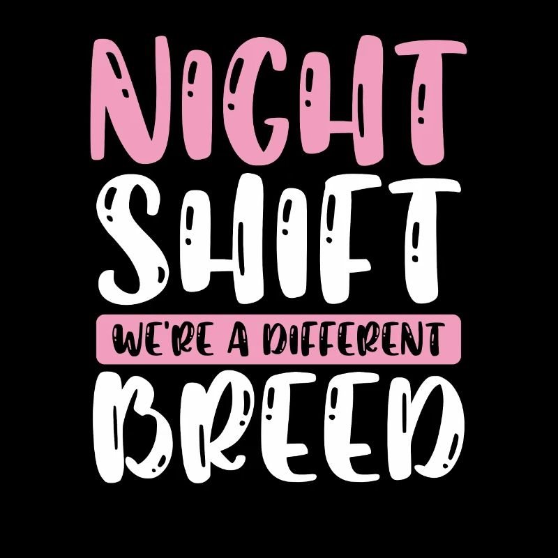 Night shift we are a different breed