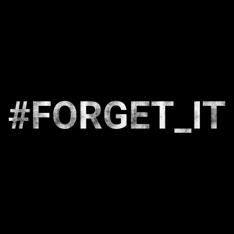 FORGET IT hashtag