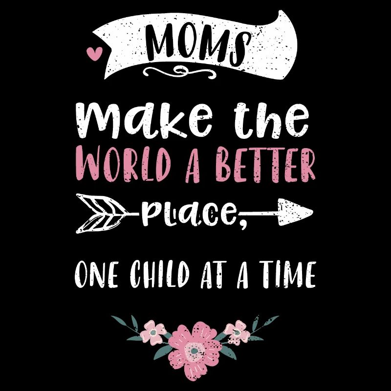 Moms make the world a better pla...