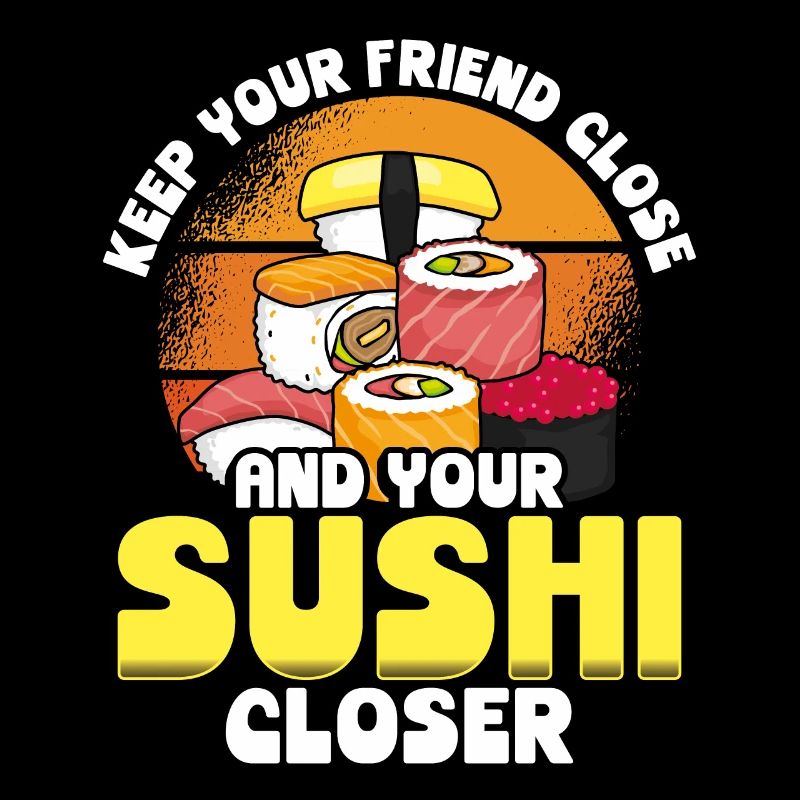 Keep your sushi closer than your