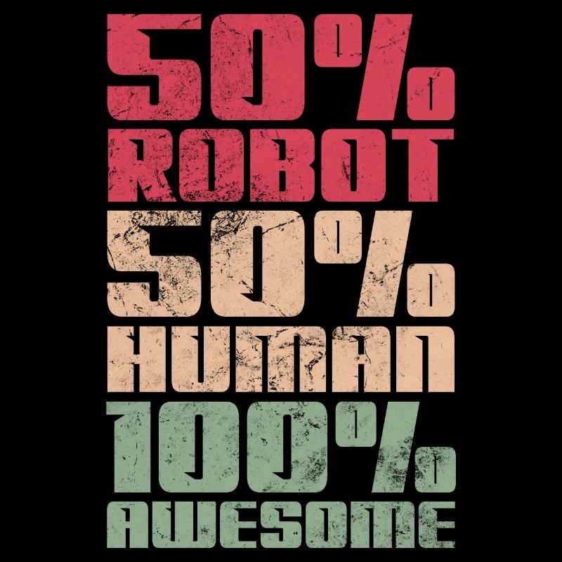 50% Robot 50% Human 100% Awesome