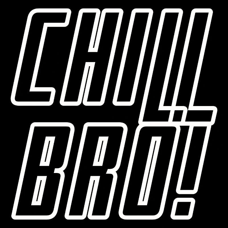 Chill BRO!