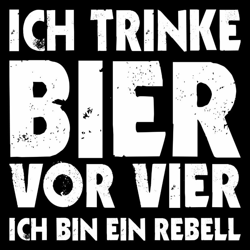 Ich trinke Bier vor vier Ich bin ein Rebell