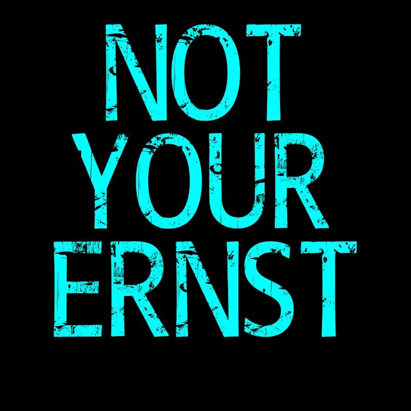 Not Your Ernst Nicht dein Ernst Spruch