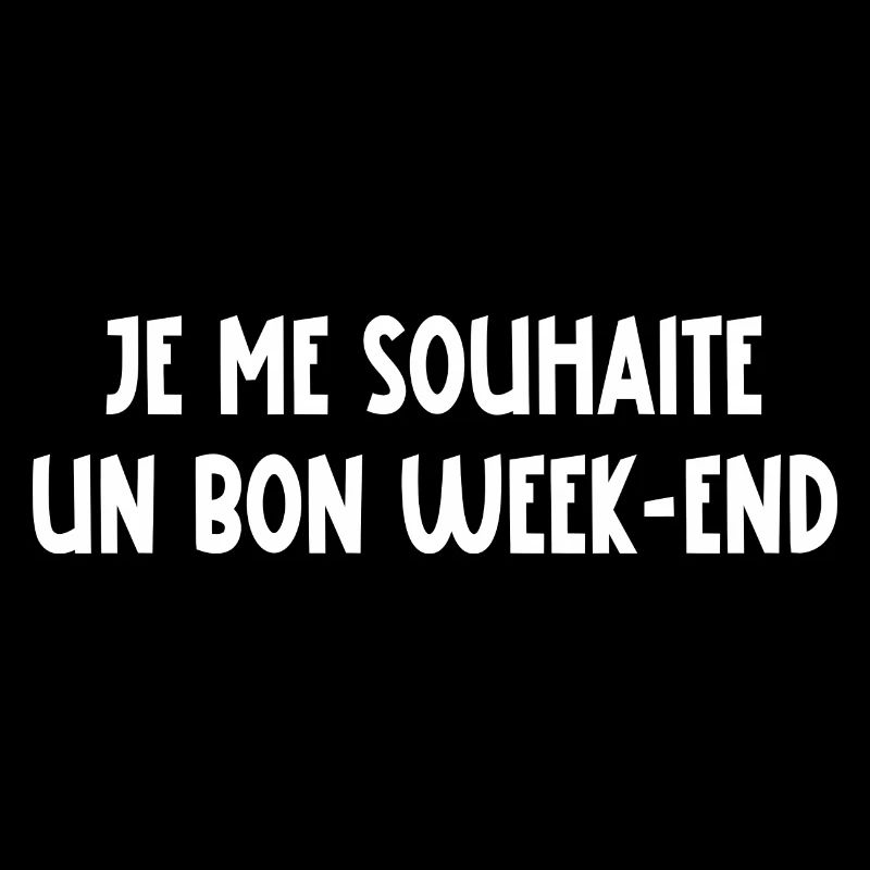 je me souhaite un bon week-end