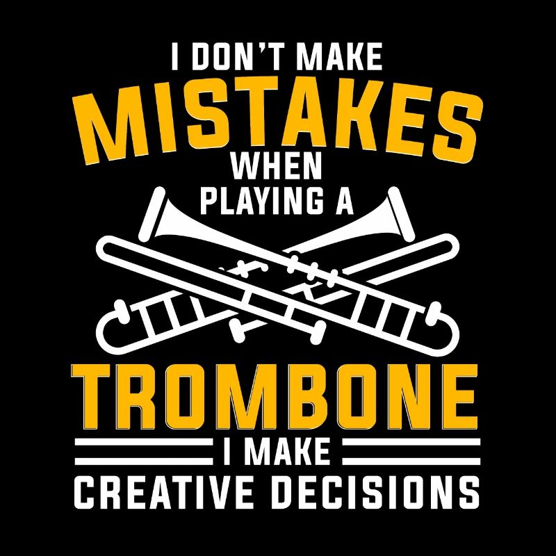 I Don't Make Mistakes When Playing A Trombone For