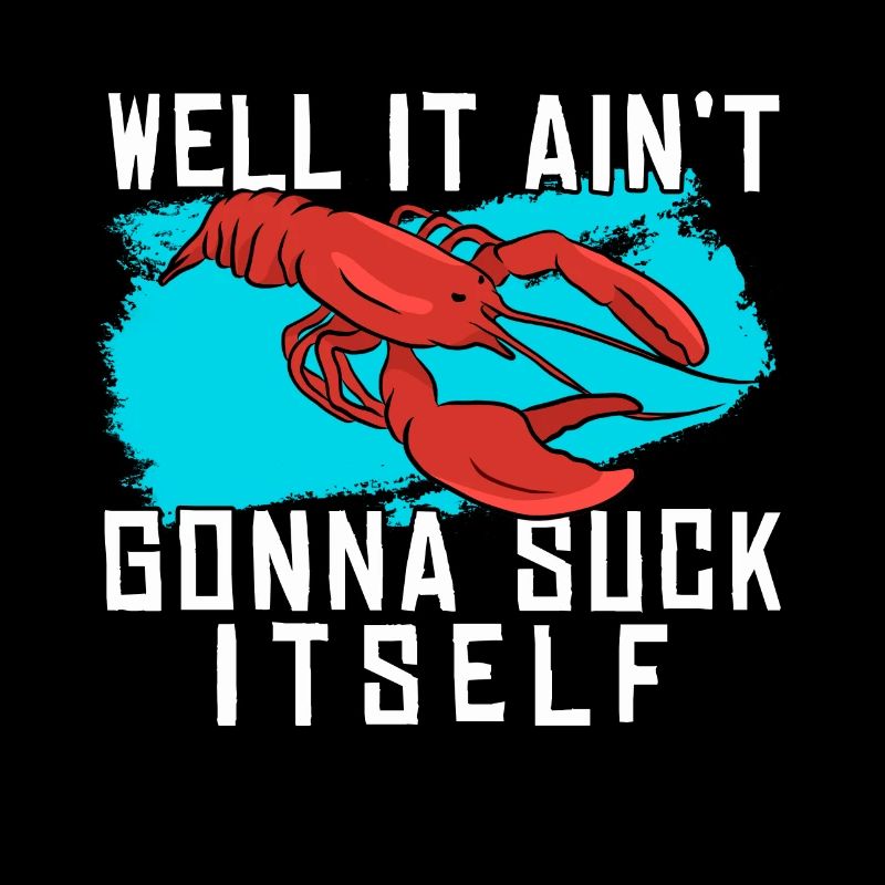 Crawfish It Ain't Gonna Suck Itself Lobster