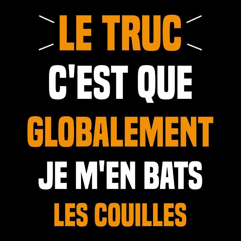 Le Truc C'est Que Je M'en Bats Les Couilles