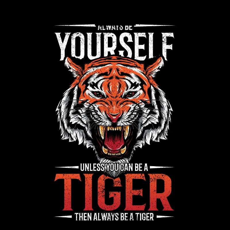 Always Be Yourself Unless You Can Be A Tiger 2