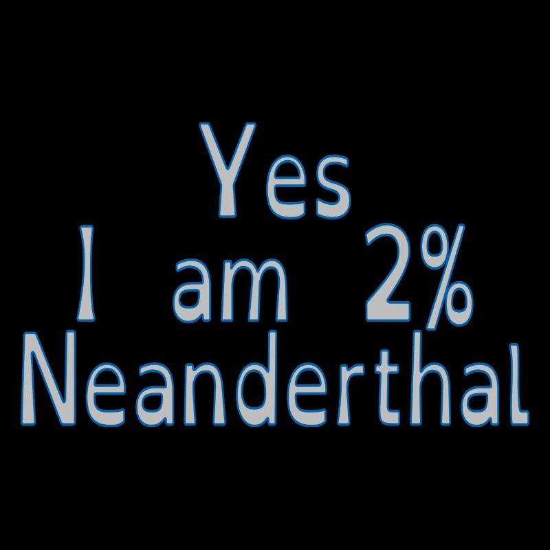 Yes I am 2% Neanderthal