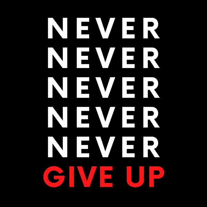 NEVER, NEVER, NEVER GIVE UP !!!