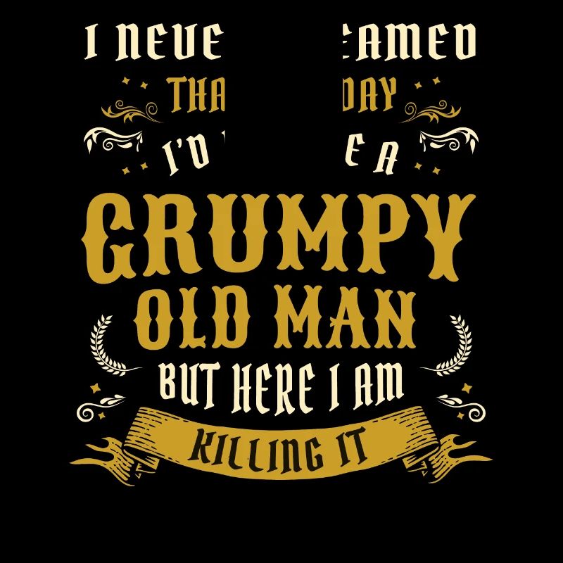 I Never Dreamed That I'd Become A Grumpy Old Man