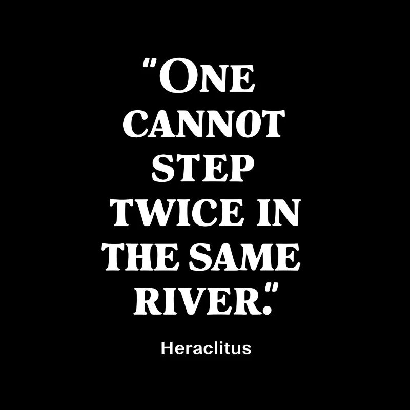 Héraclite, on ne peut pas marcher deux fois dans le même fleuve