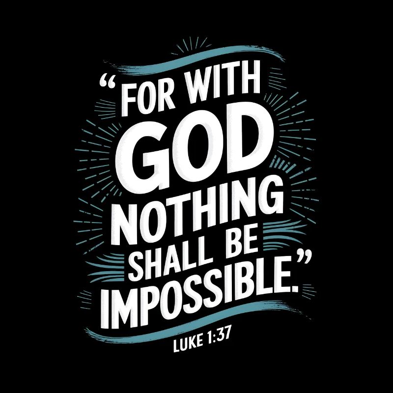 Luke 1:37 For with god nothing shall be impossible