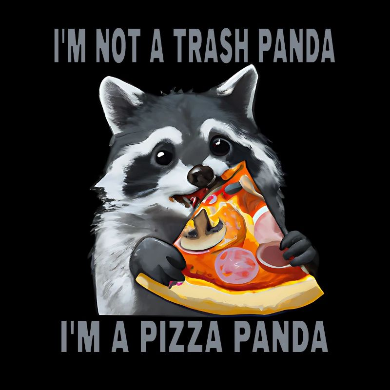 I'm not a trash panda, I'm a pizza panda