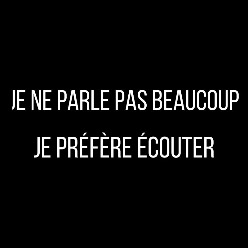 je ne parle pas beaucoup je préfère écouter
