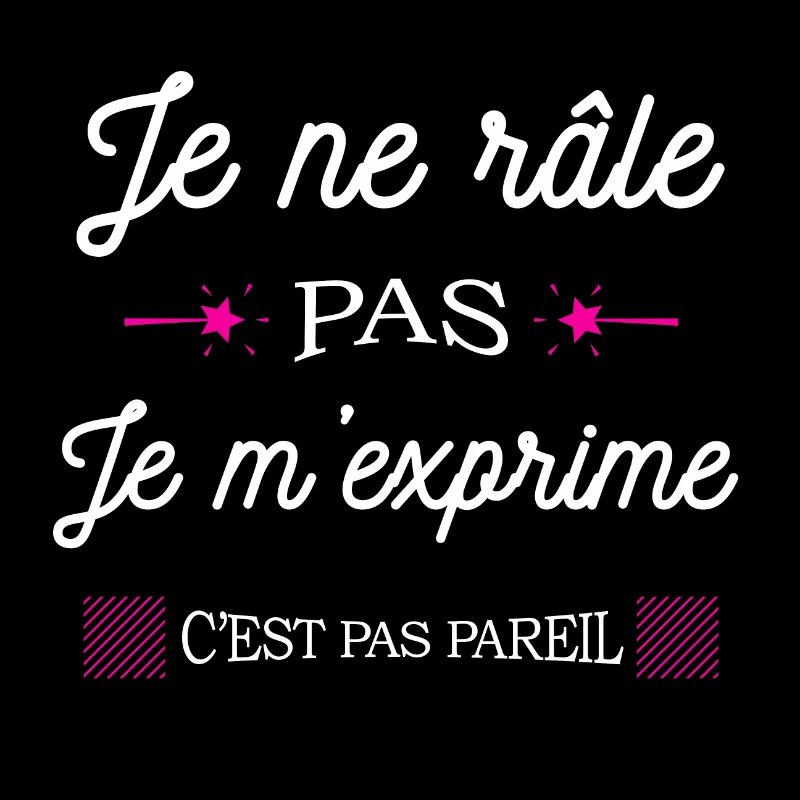 JE NE RÂLE PAS JE M'EXPRIME