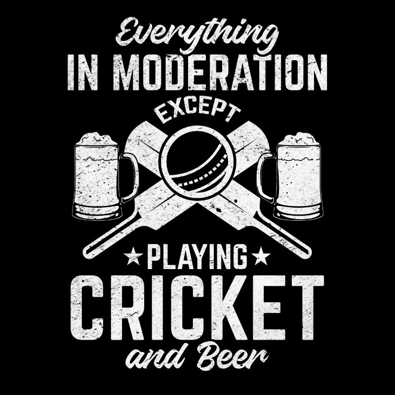 Everything In Moderation Except playing Cricket &