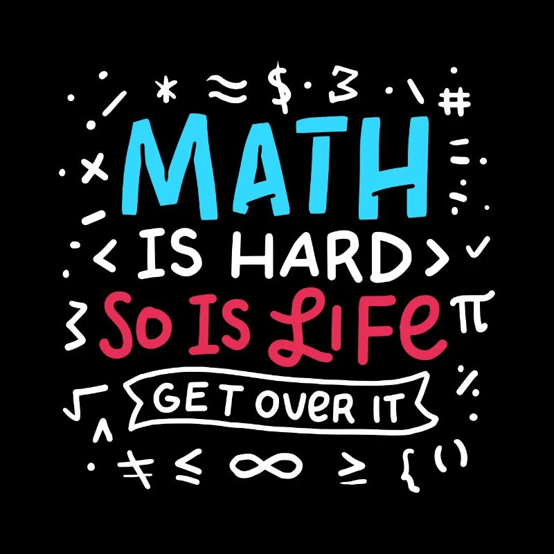 Math est dur. C’est la vie.
