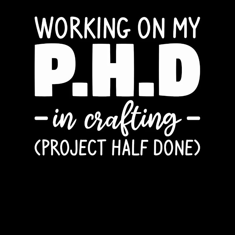 Working On My P.H.D In Crafting Project Half Done