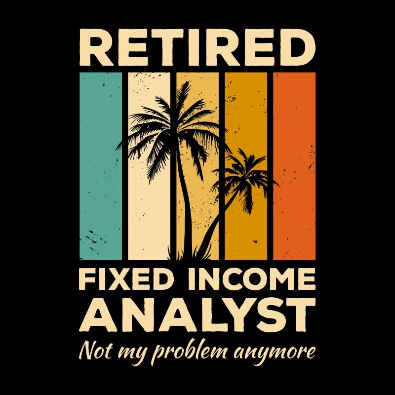 Retired Fixed Income Analyst Not My Problem